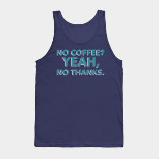 NO COFFEE? YEAH, NO THANKS Tank Top